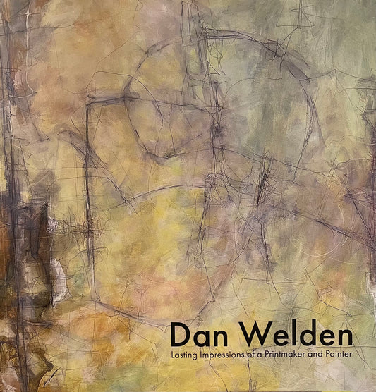 Dan Welden: Lasting Impressions of a Printmaker and Painter Book